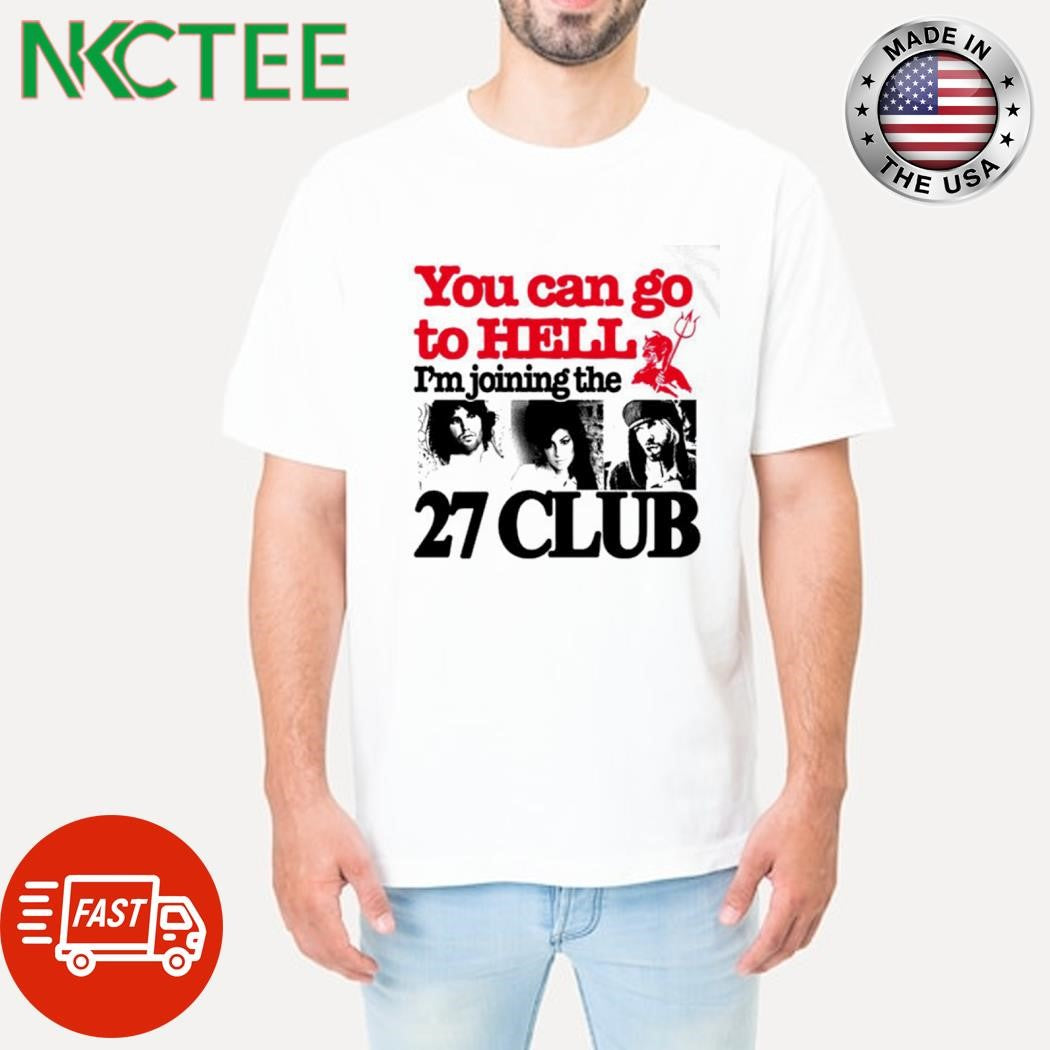 You can go to hell i’m joining the 27 club shirt