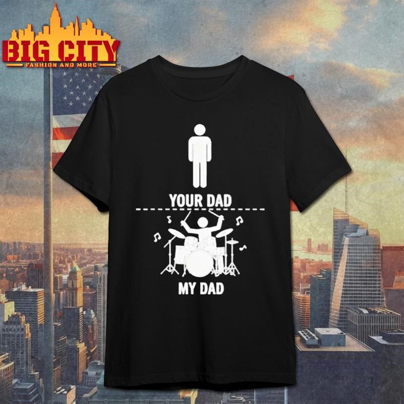 Your Dad My Dad Funny Drums Musician Lover Sarcastic Shirt