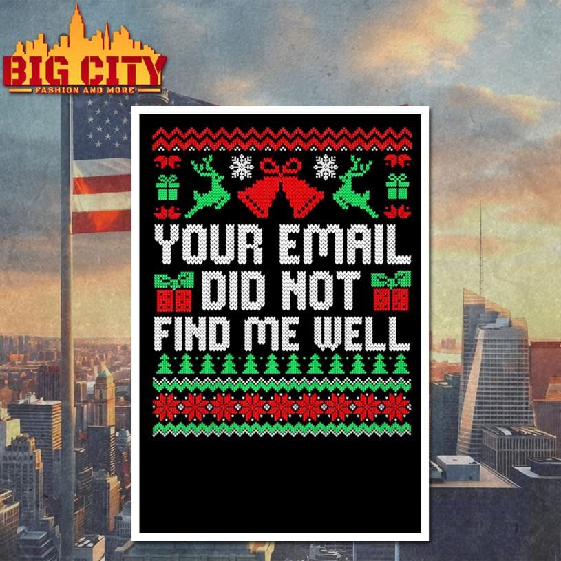 Your Email Did Not Find Me Well Ugly Xmas Shirt
