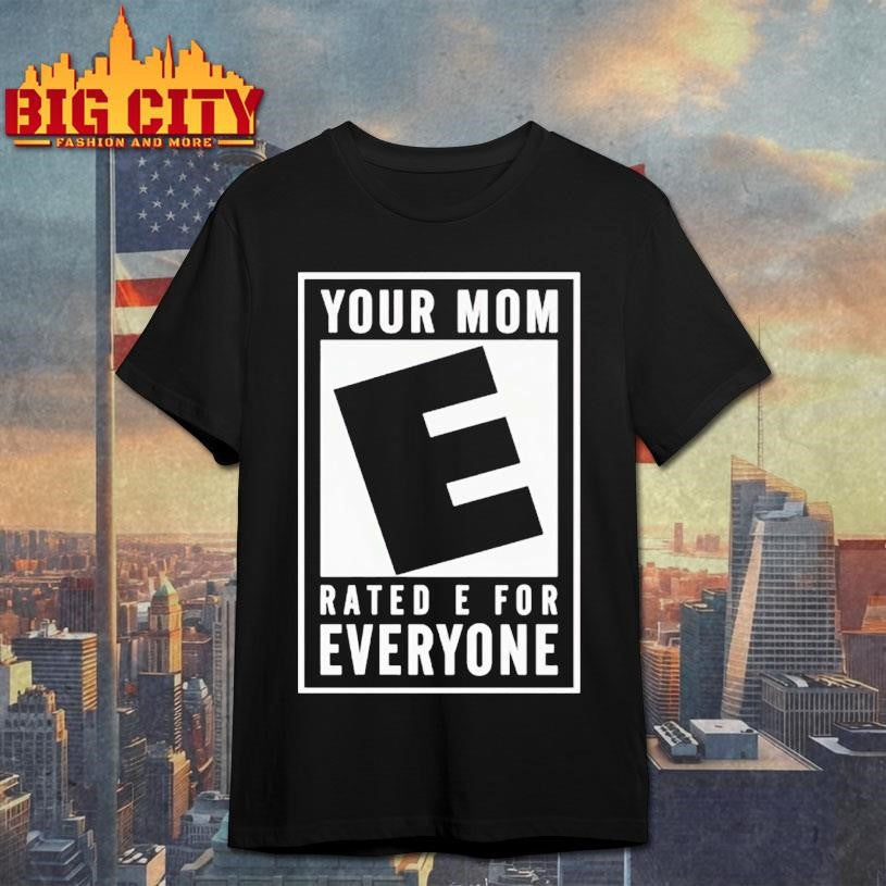 Your Mom Rated E For Everyone Shirt