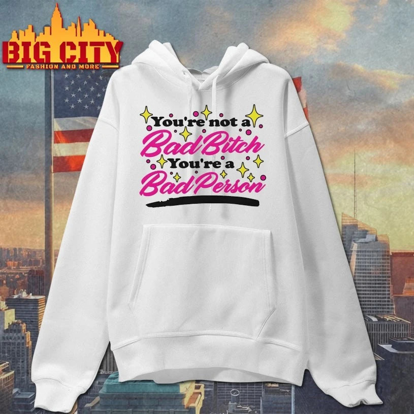 You’re Not A Bad Bitch You’re A Bad Person shirt