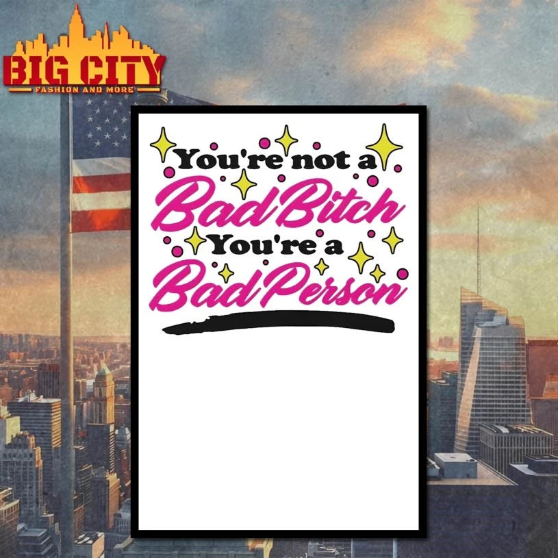 You’re Not A Bad Bitch You’re A Bad Person shirt