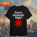 You’re absolutely right shirt