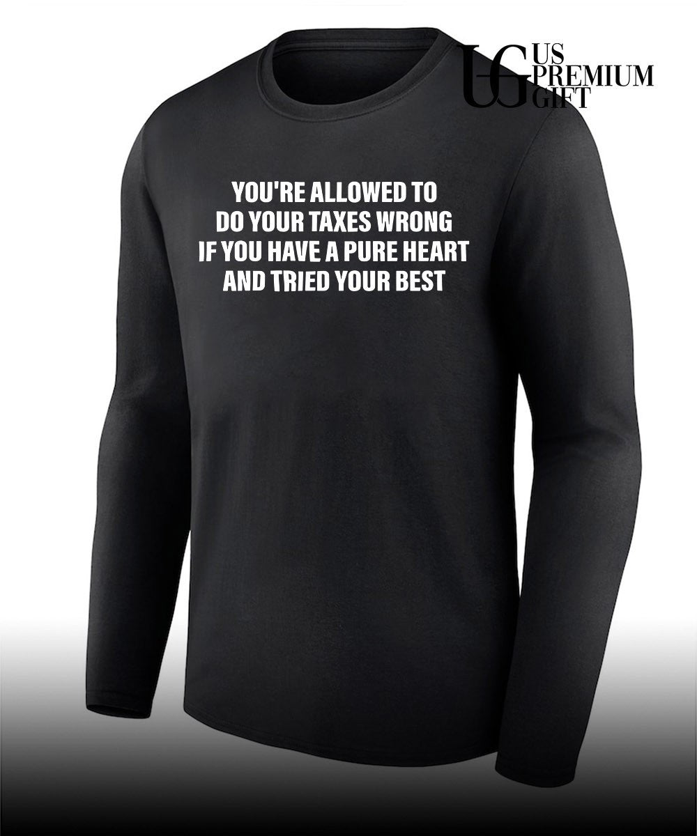 You’re allowed to do your taxes wrong if you have a pure heart and tried your best T-shirt