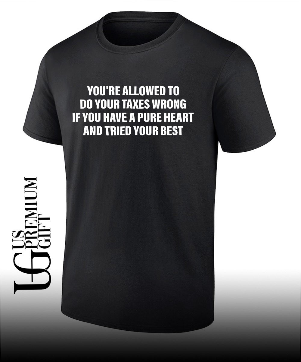 You’re allowed to do your taxes wrong if you have a pure heart and tried your best T-shirt