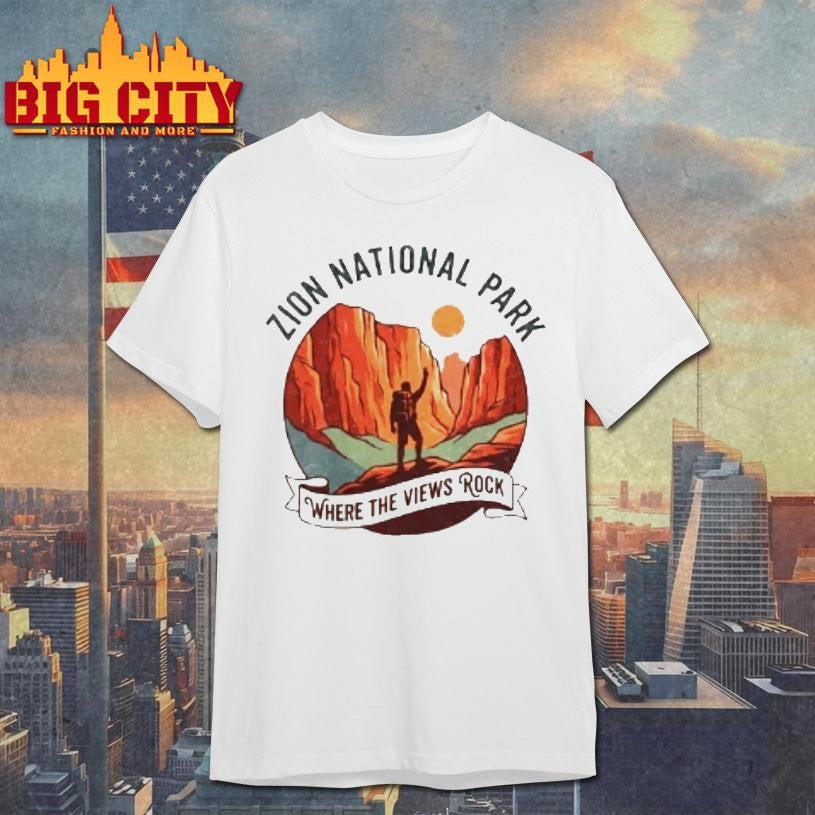 Zion National Park Where The Views Rock Shirt