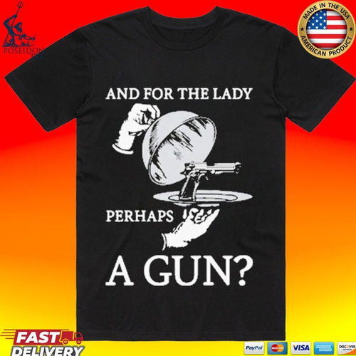 And For The Lady Perhaps A Gun T-shirt