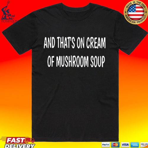 And That’s On Cream Of Mushroom Soup T-shirt