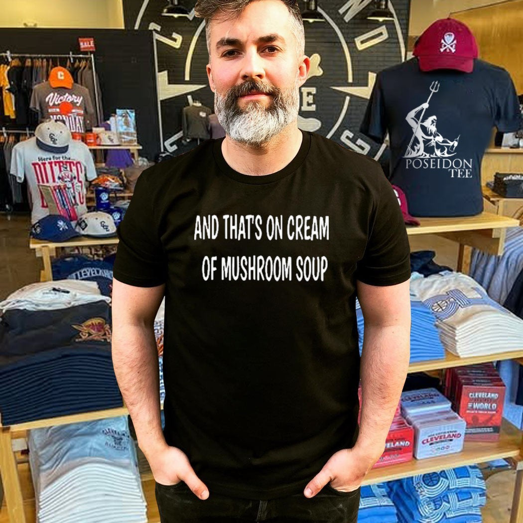 And That’s On Cream Of Mushroom Soup T-shirt