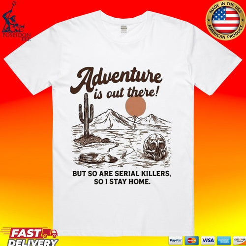 Annie Elise Adventure Is Out There But So Are Serial Killers, So I Stay Home T-shirt