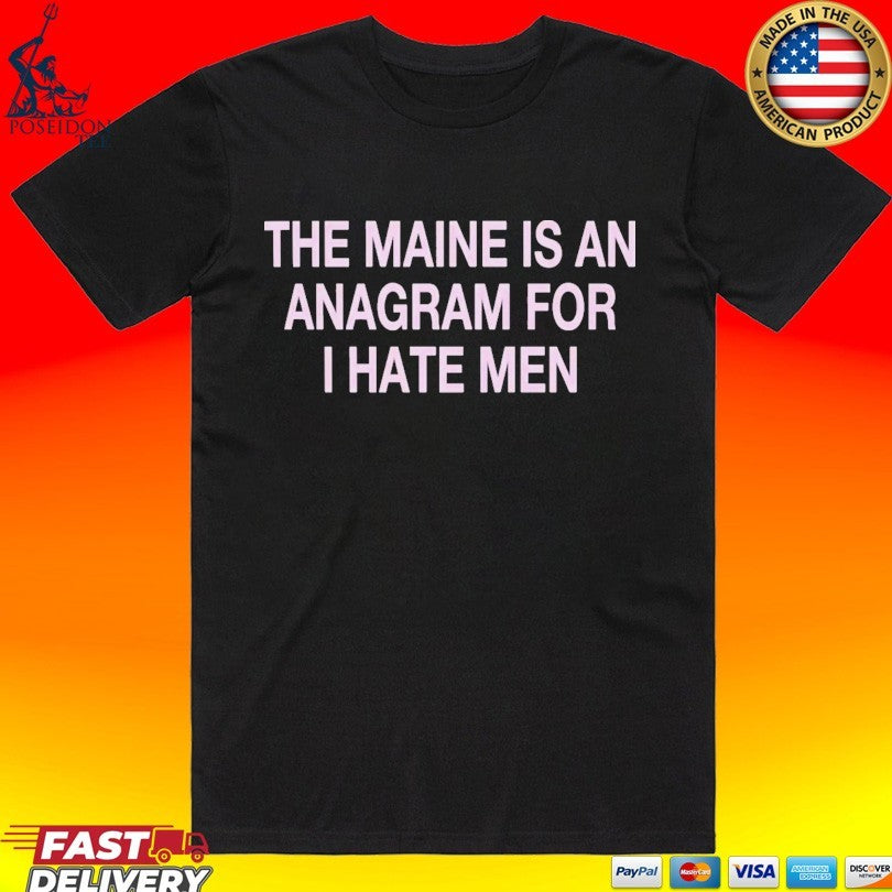 The Maine Is An Anagram For I Hate Men T-shirt