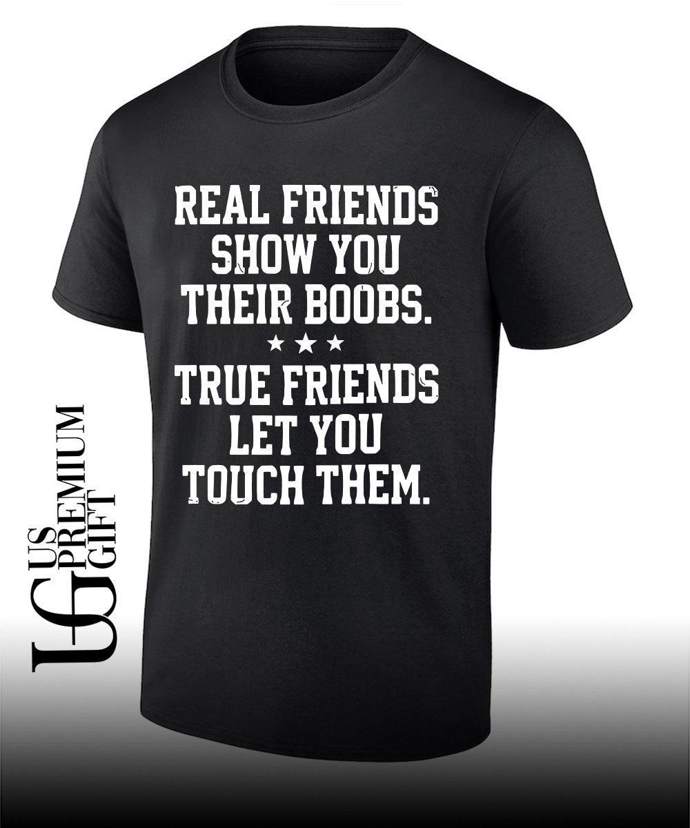 Real friends show you their boobs shirt