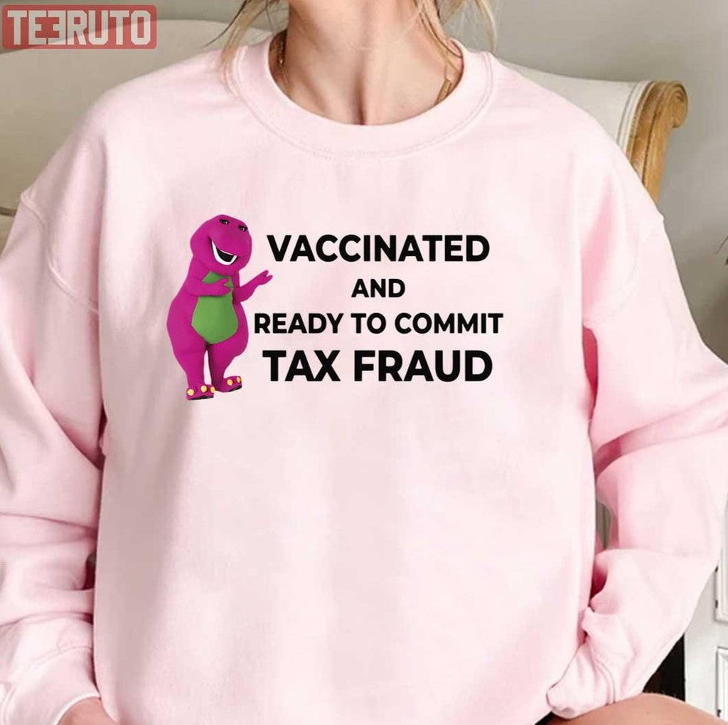 Barney And Friends Vaccinated And Ready To Commit Tax Fraud Unisex Sweatshirt