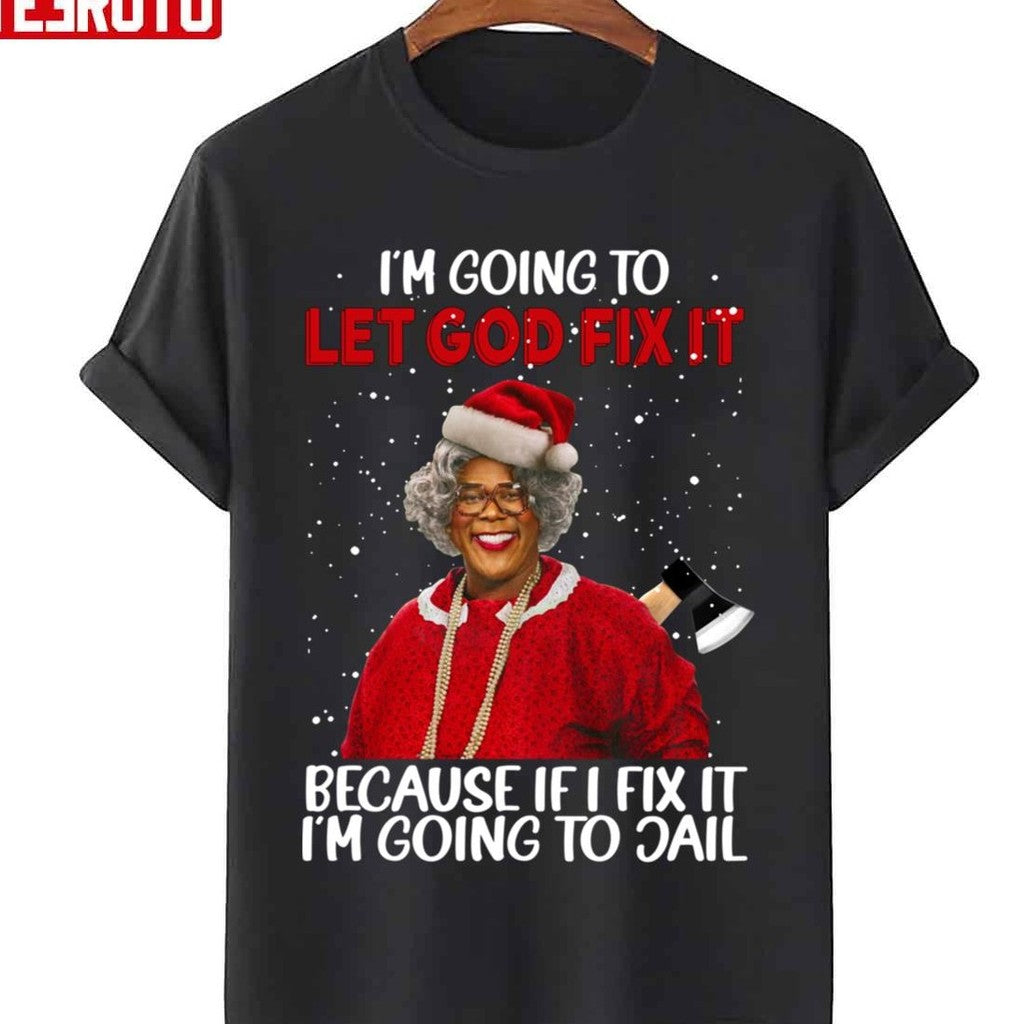 Quote Madea Christmas I’m Going To Let God Fix It Because If I Fix It I’m Going To Jail Tyler Perry Unisex Sweatshirt