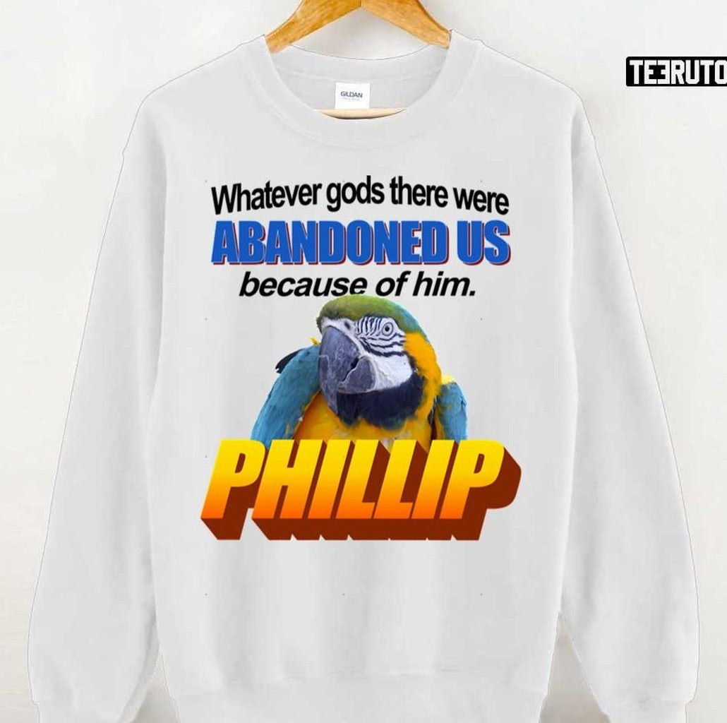 Phillip The Evil Whatever Gods There Were Abandoned Us Because Of Him Unisex T-Shirt