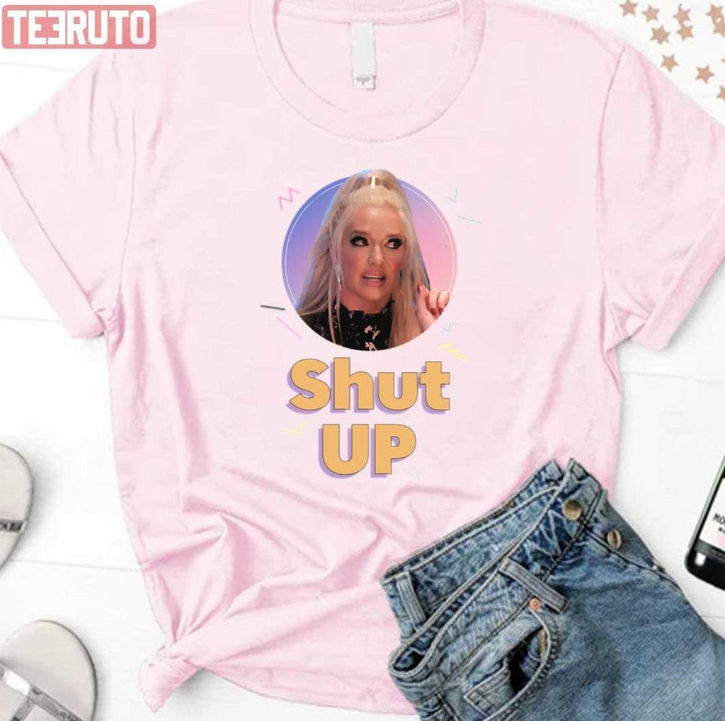 Shut Up Erika Jayne Vanderpump Rules Unisex T-Shirt