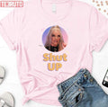 Shut Up Erika Jayne Vanderpump Rules Unisex T-Shirt
