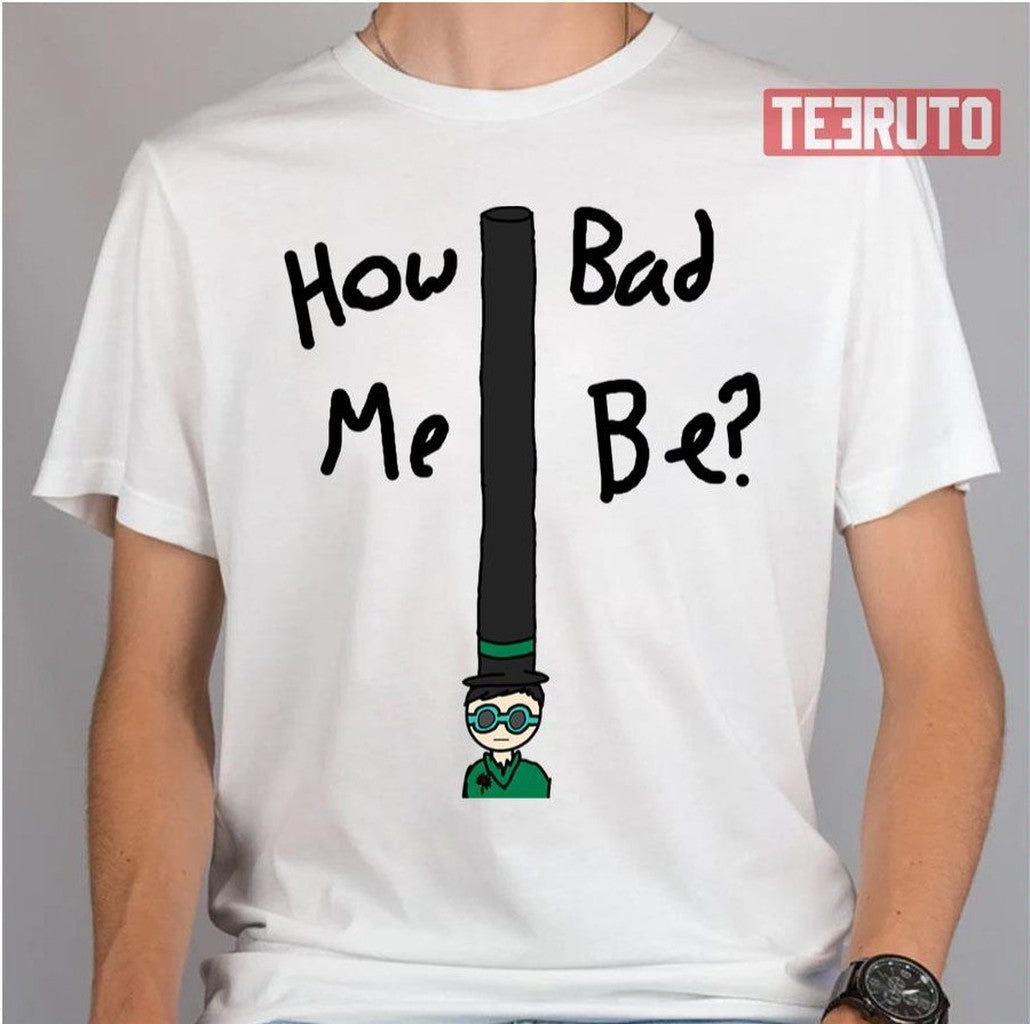 Onceler How Bad Me Be Unisex Sweatshirt