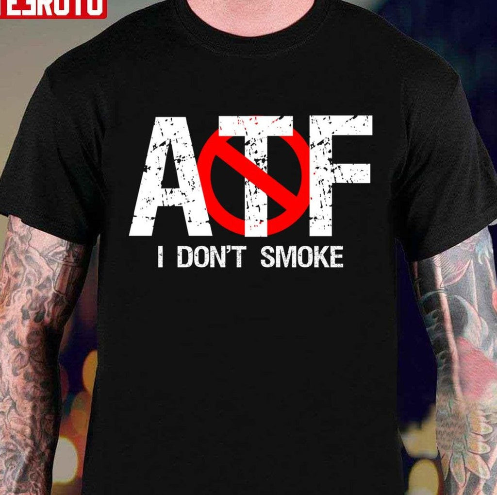 Atf Alcohol Tobacco Firearms I Don't Smoke Unisex T-Shirt