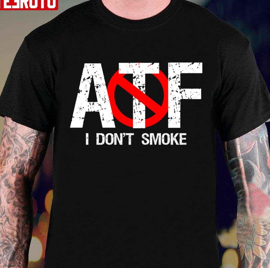 Atf Alcohol Tobacco Firearms I Don't Smoke Unisex T-Shirt