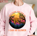 Anything You Can Do I Can Do Slower Funny Sloth Unisex Sweatshirt