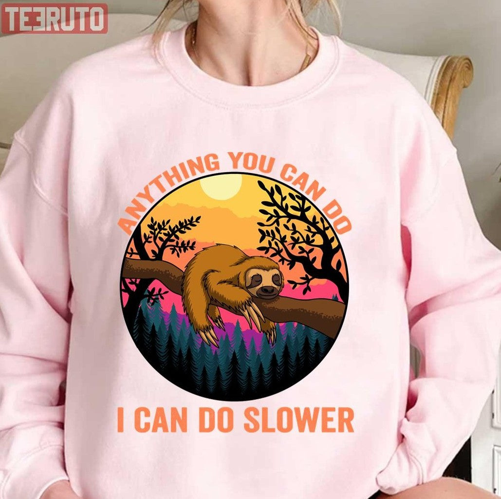 Anything You Can Do I Can Do Slower Funny Sloth Unisex Sweatshirt