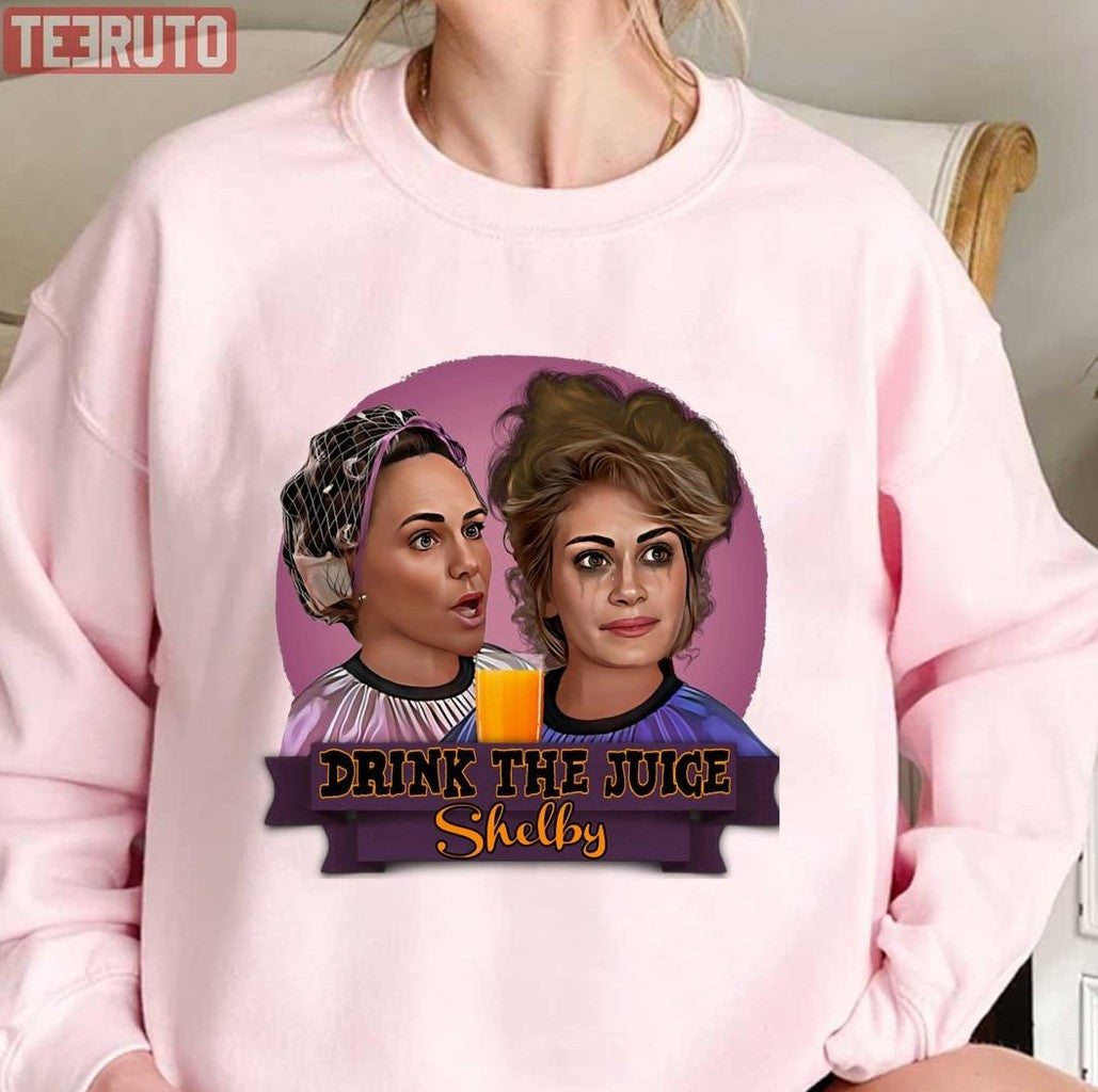 Steel Magnolias Drink The Juice Shelby Unisex Sweatshirt