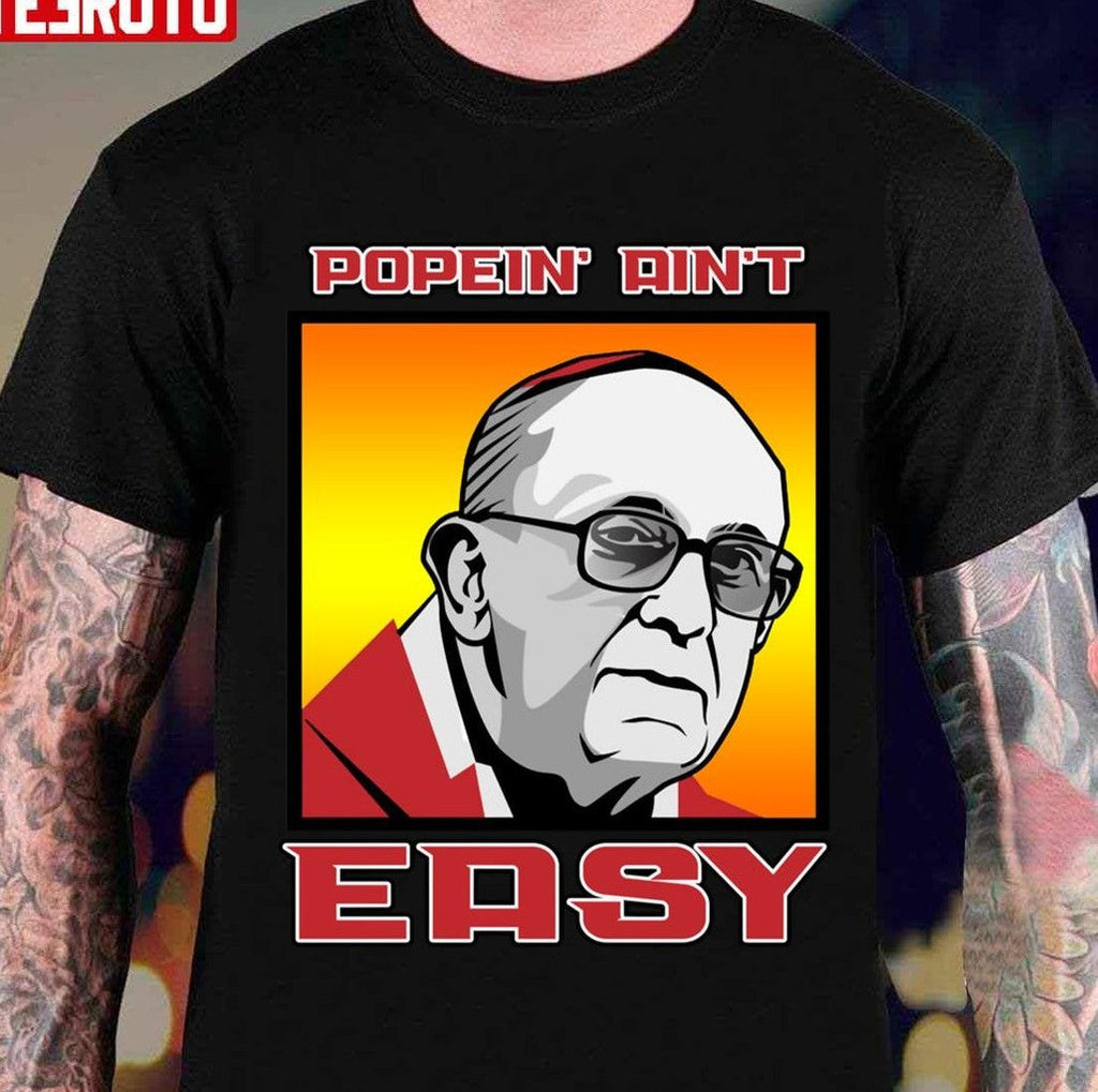Popein' Ain't Easy Pope Francis Unisex T-shirt