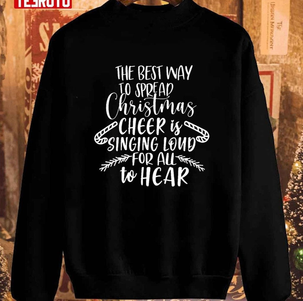 The Best Way To Spread Christmas Cheer Is Singing Unisex Sweatshirt