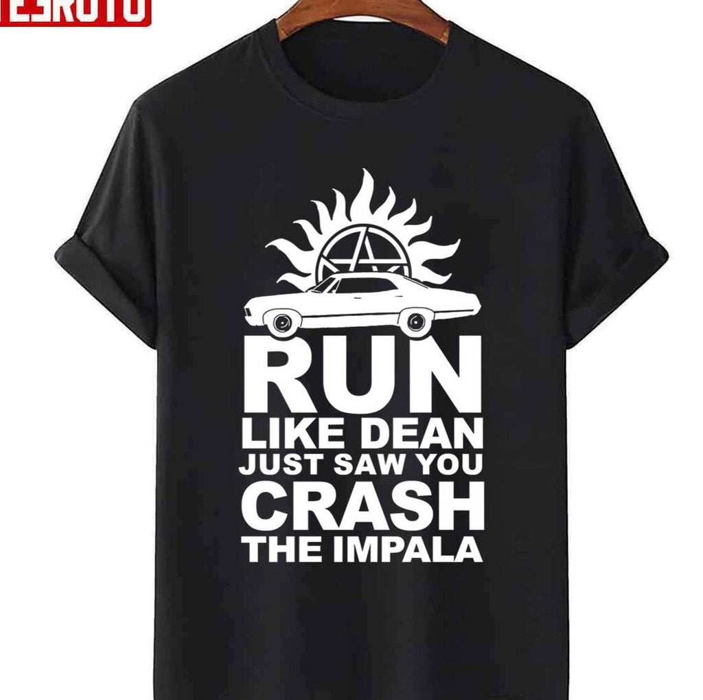 Run Like Dean Just Saw You Crash The Impala Supernatural Unisex T-shirt