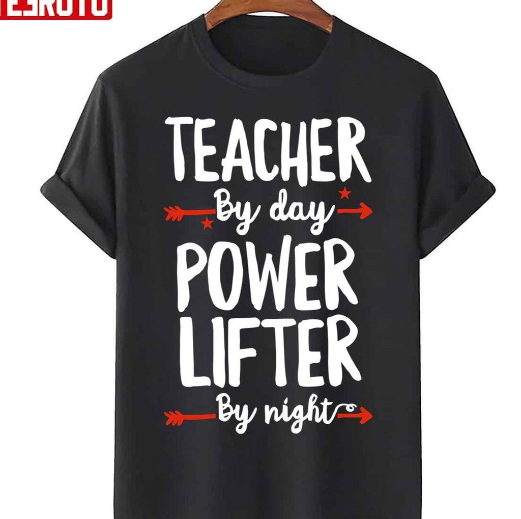 Teacher By Day Power Lifter By Night Unisex T-Shirt