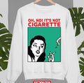 Oh No It's Not Cigarette Unisex Sweatshirt