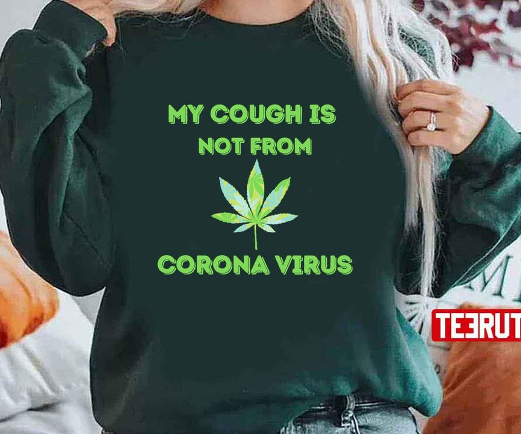 My Cough Is Not From Coronavirus Marijuana Leaf Weed Lover Unisex Sweatshirt