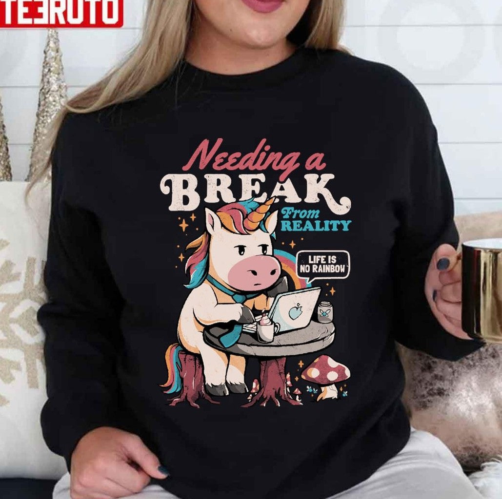 Needing A Break From Reality Funny Unicorn Sarcasm Rainbow Unisex T-Shirt