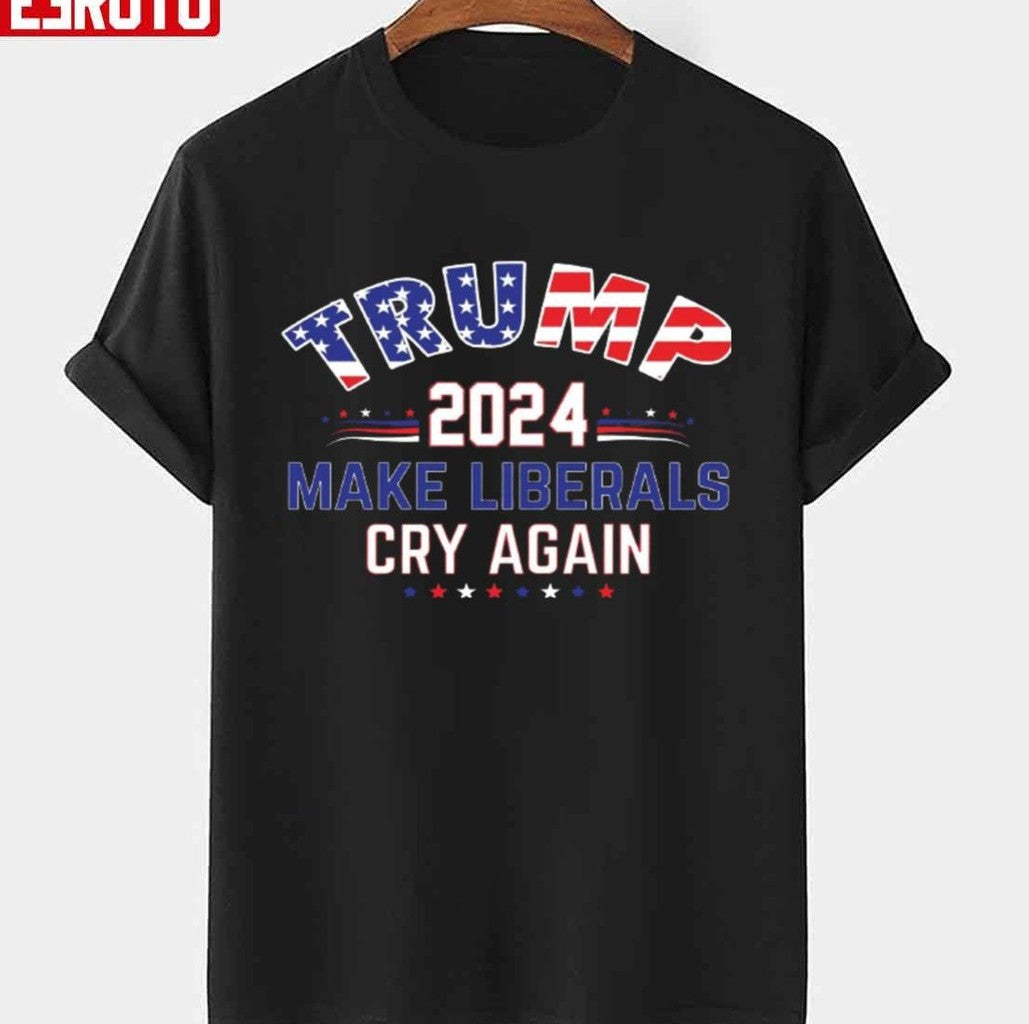 2024 Make Liberals Cry Again Donald Trump 2024 Unisex T-Shirt