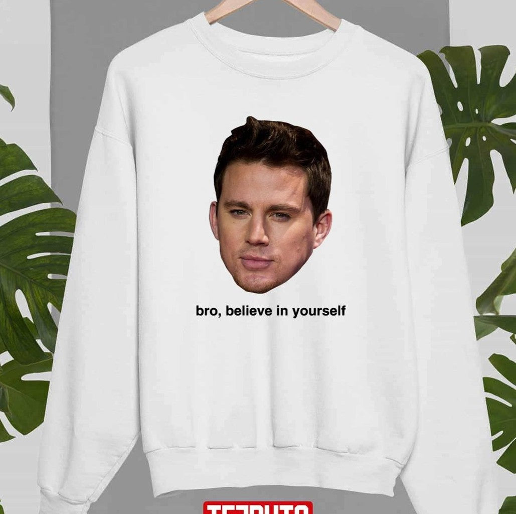 Believe In Yourself Channing Tatum Unisex Sweatshirt