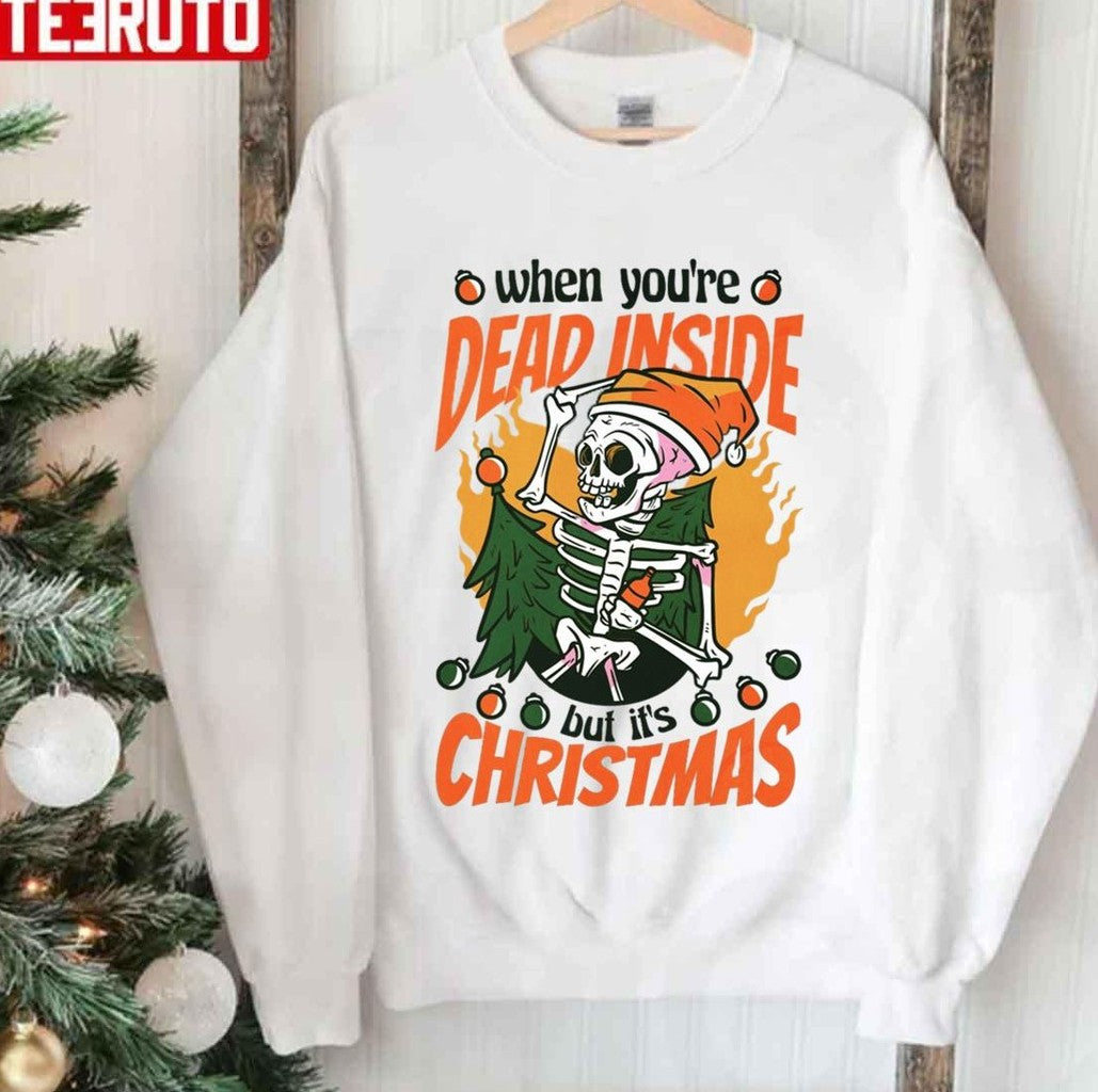 Skeleton Christmas Funny With The Quote When You're Dead Inside But It's Christmas Unisex Sweatshirt