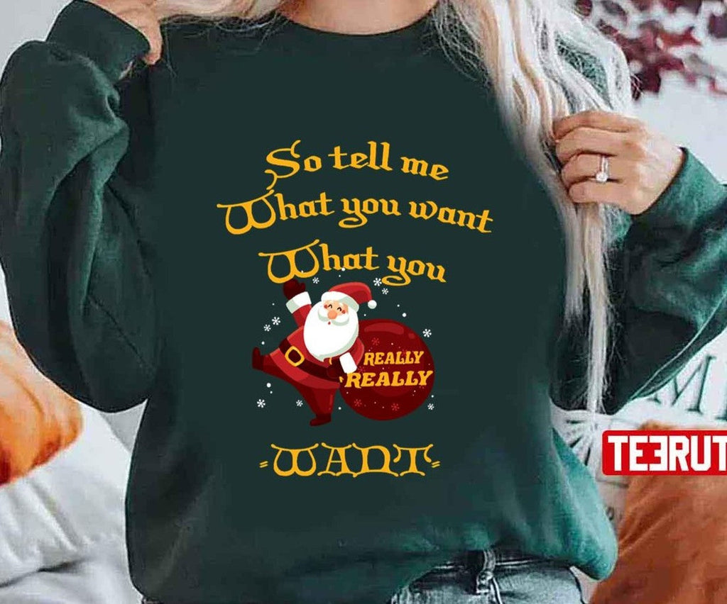 So Tell What You Want What You Really Really Want For Christmas Unisex Sweatshirt