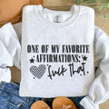 One Of My Favorite Affirmations F That Sweatshirt - Ash Grey