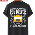 Be Nice To The Bus Driver It's A Long Walk Home Unisex T-Shirt