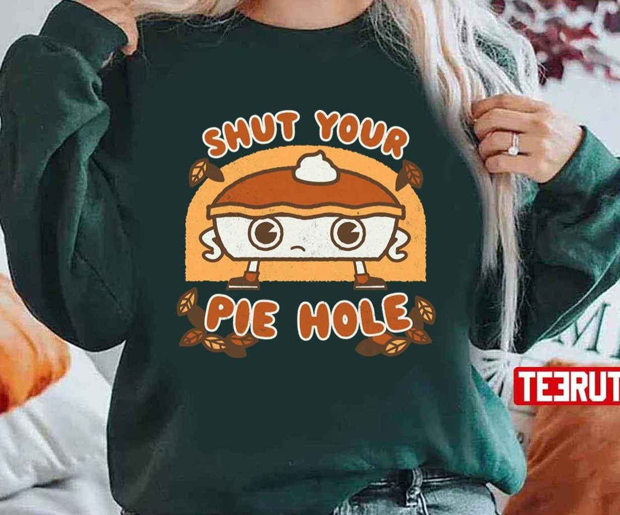 Shut Your Pie Hole Funny Saying Thanksgiving Fall Holidays Kawaii Unisex T-shirt