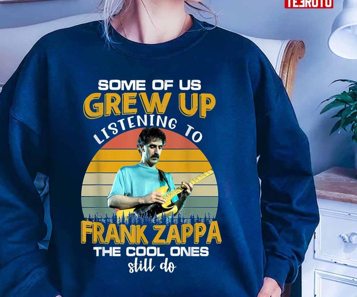Some Of Us Grew Up Listening To Frank Zappa The Cool Ones Still Do Unisex T-Shirt