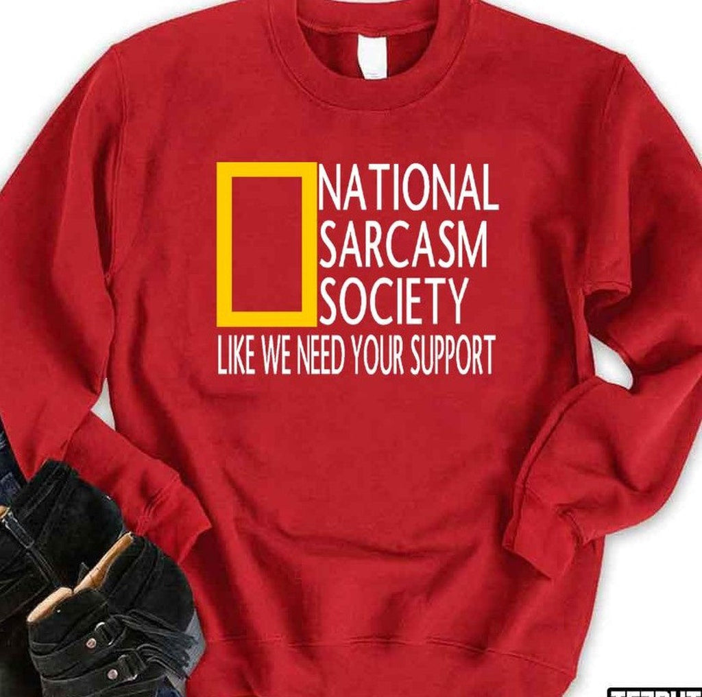 National Sarcasm Society Like We Need Your Support Unisex Sweatshirt