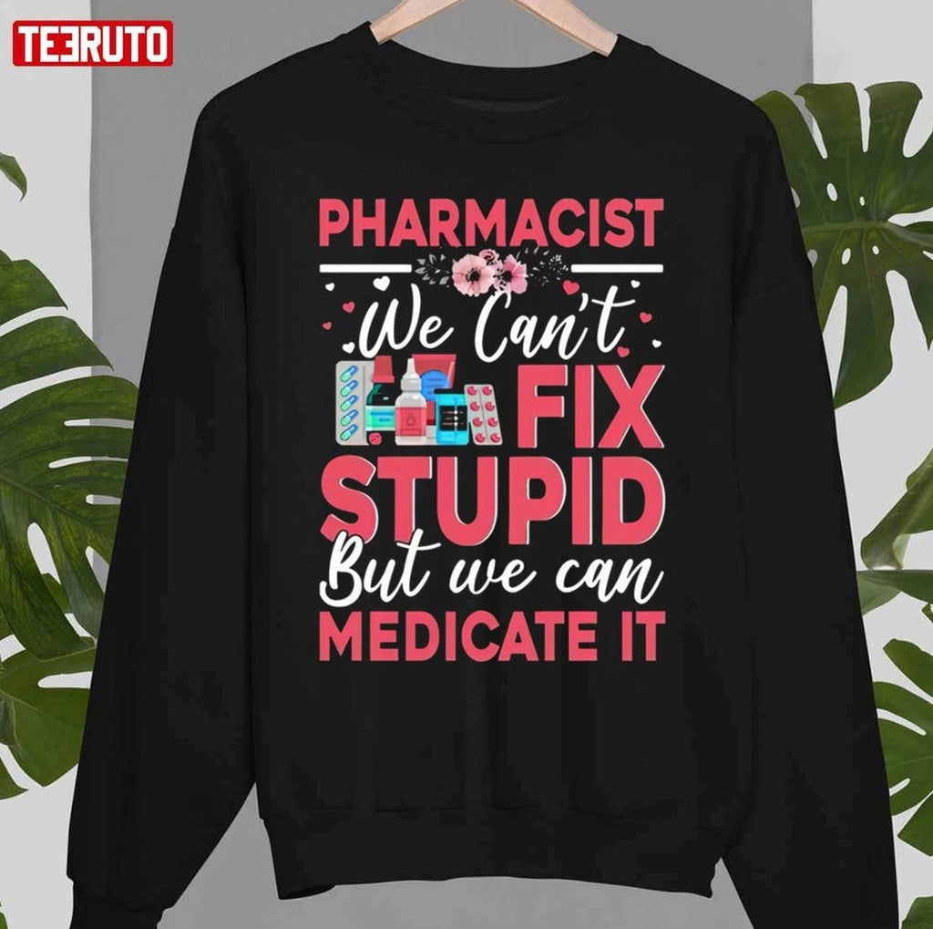 Pharmacist We Cant Fix Stupid But We Can Medicate It Unisex T-Shirt