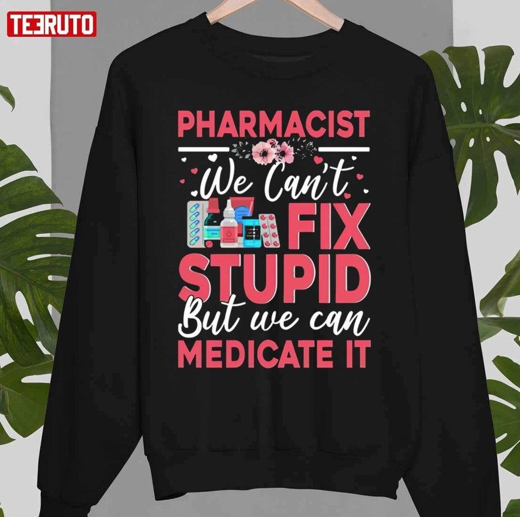Pharmacist We Cant Fix Stupid But We Can Medicate It Unisex T-Shirt