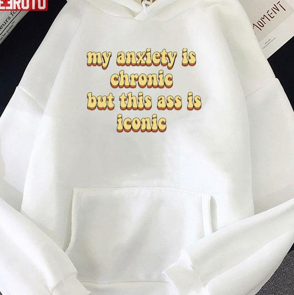 My Anxiety Is Chronic But This Ass Is Iconic Unisex T-Shirt