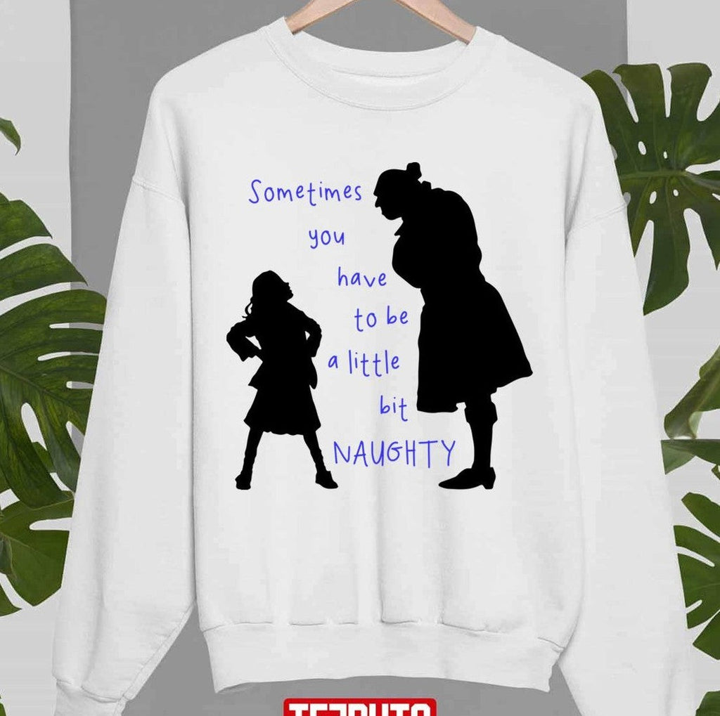 Sometimes You Have To Be A Little Bit Naughty Matilda Musical Quotes Unisex Sweatshirt