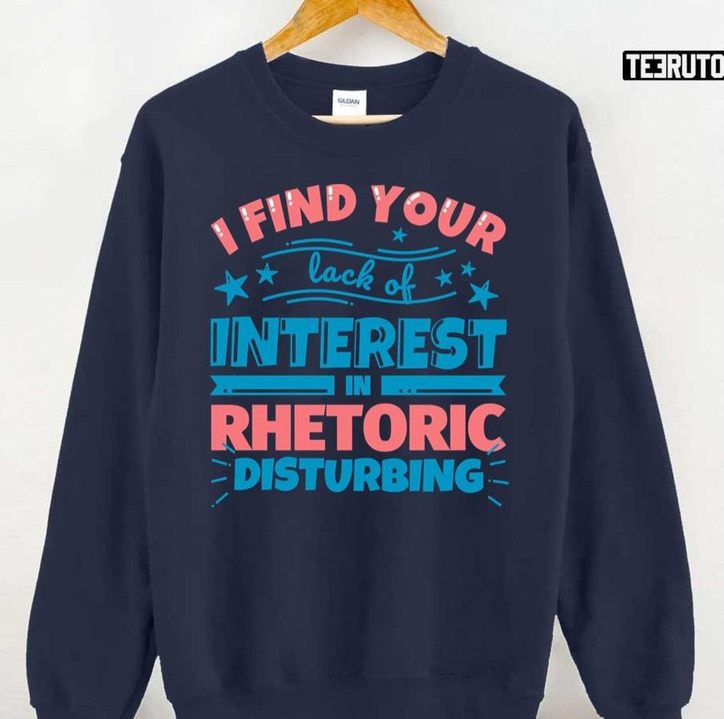 Rhetoric Teacher Gifts Funny I Find Your Lack Of Interest In Rhetoric Disturbing Unisex T-Shirt