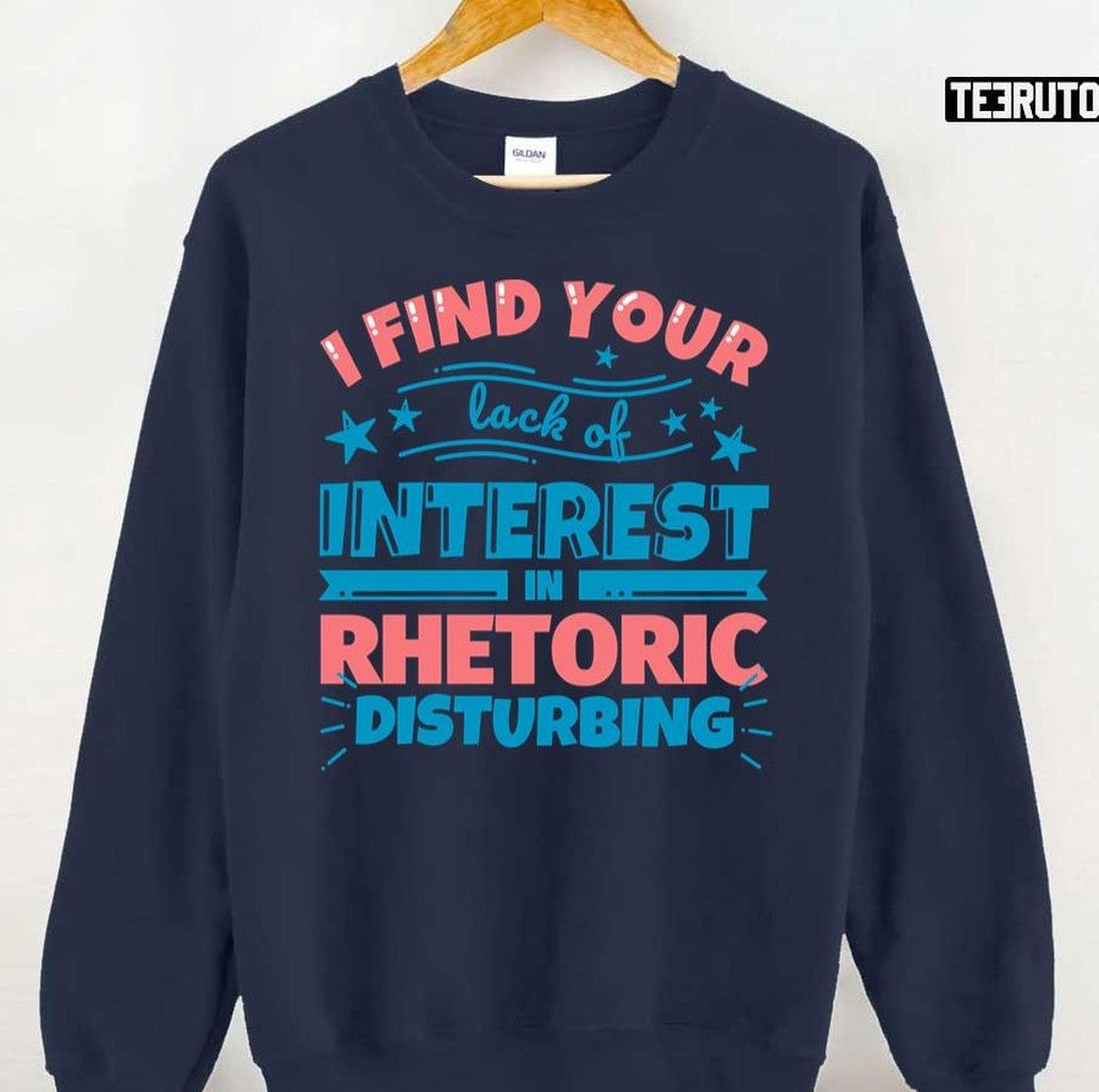 Rhetoric Teacher Gifts Funny I Find Your Lack Of Interest In Rhetoric Disturbing Unisex T-Shirt