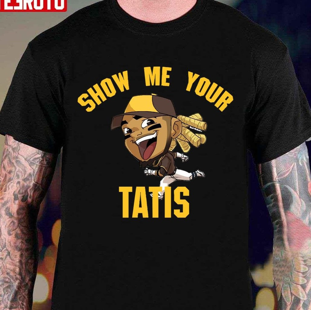 Show Me Your Tatis Unisex T-Shirt